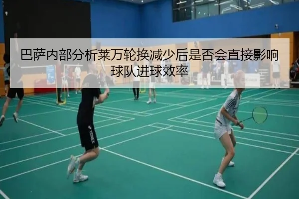 巴萨内部分析莱万轮换减少后是否会直接影响球队进球效率