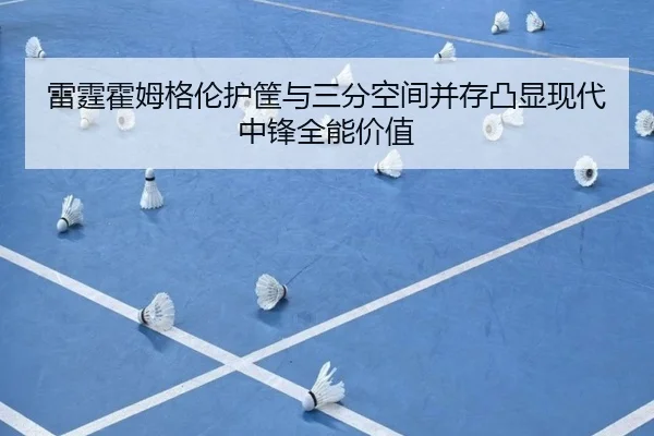 雷霆霍姆格伦护筐与三分空间并存凸显现代中锋全能价值