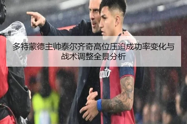 多特蒙德主帅泰尔齐奇高位压迫成功率变化与战术调整全景分析